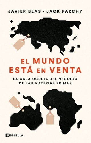 El mundo está en venta: La cara oculta del negocio de las materias primas - Javier Blas y Jack Farchy