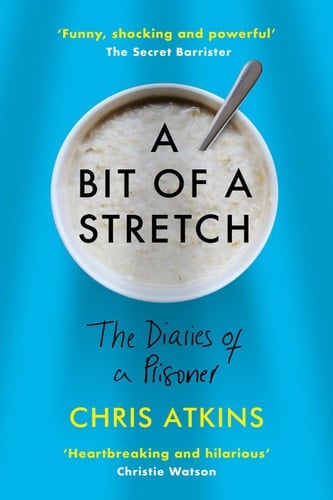 A Bit of a Stretch: The Diaries of a Prisoner - Chris Atkins • 2020
