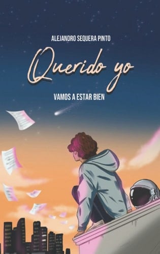 Querido yo: Vamos a estar bien (Spanish Edition) - Alejandro Sequera • 2022