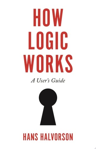 How Logic Works: A User's Guide - Hans Halvorson • 2020