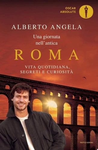 Una giornata nell'antica Roma: Vita quotidiana, segreti e curiosità (Oscar grandi bestsellers) (Italian Edition) - Alberto Angela • 2010