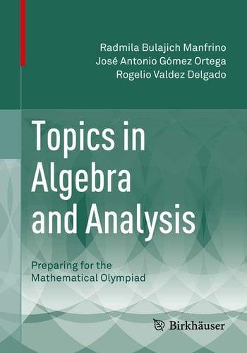 Topics in Algebra and Analysis Preparing for the Mathematical Olympiad - Radmila Bulajich Manfrino • 2015