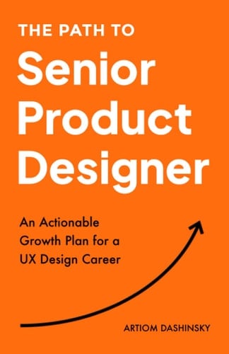 The Path to Senior Product Designer: An Actionable Growth Plan for a UX Design Career - Artiom Dashinsky • 2023