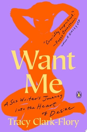 Want Me: A Sex Writer's Journey into the Heart of Desire - Tracy Clark-Flory • 2021