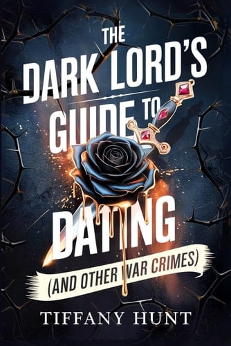 The Dark Lord's Guide to Dating (And Other War Crimes) (Guides to Villainy and Love) - Tiffany Hunt · 2025