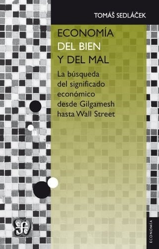 Economía del bien y del mal. La búsqueda del significado económico desde Gilgamesh hasta Wall Street (Spanish Edition) - Tomás Sedlácek • 2014