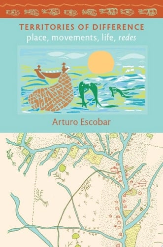 Territories of Difference: Place, Movements, Life, Redes (a John Hope Franklin Center Book) - Arturo Escobar • 2008