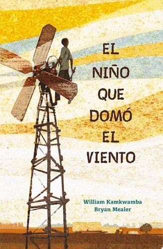El niño que domó el viento (Spanish Edition) - William Kamkwamba • 2018