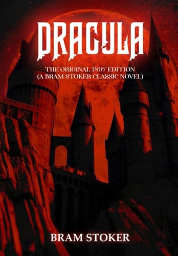 Dracula: The Original 1897 Edition (A Bram Stoker Classic Novel) - Bram Stoker • 2023