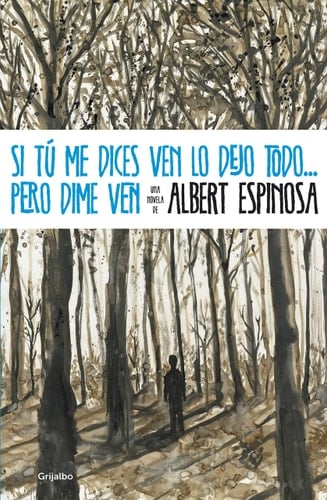 Si tú me dices ven lo dejo todo... pero dime ven - Albert Espinosa • 2011