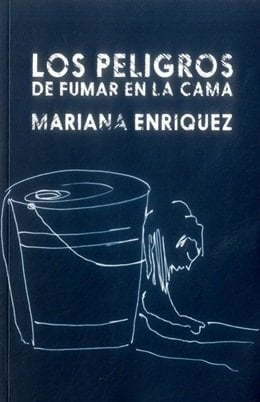 LOS PELIGROS DE FUMAR EN LA CAMA - Mariana Enríquez • 2017