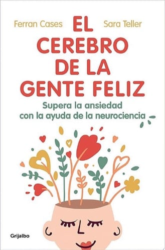 El cerebro de la gente feliz: Supera la ansiedad con ayuda de la neurociencia (Spanish Edition) - Ferran Cases • 2021