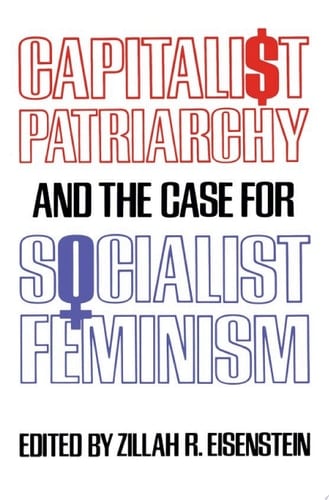 Capitalist Patriarchy and the Case for Socialist Feminism - Zillah R. Eisenstein • 2019