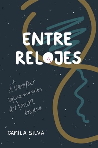 Entre Relojes: El tiempo separa mundos. El amor, los une. (Spanish Edition) - Camila Silva Santa Cruz • 2021