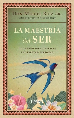 La maestría del ser: El camino tolteca hacia la libertad personal - Miguel Ruiz Jr. • 2021