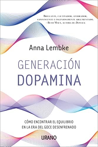 Generación dopamina: Cómo encontrar el equilibrio en la era del goce desenfrenado - Anna Lembke • 2023