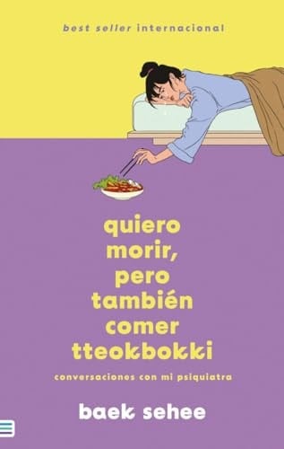 QUIERO MORIR, PERO TAMBIÉN COMER TTEOKBOKKI: Conversaciones con mi psiquiatra - Baek Sehee • 2023