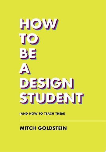 How to Be a Design Student (and How to Teach Them) - Mitch Goldstein • 2023