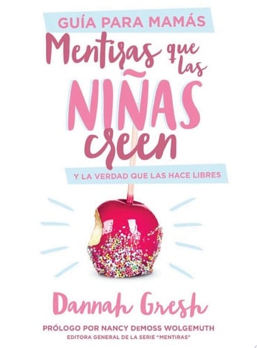 Mentiras que las niñas creen, Guía para mamás: y la verdad que las hace libres (Spanish Edition) - Dannah Gresh • 2020