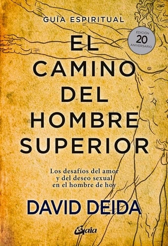 El camino del hombre superior. Guía espiritual. EDICIÓN 20 ANIVERSARIO: Los desafíos del amor y del deseo sexual en el hombre de hoy - David Deida • 2020