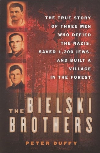 The Bielski Brothers: The True Story of Three Men Who Defied the Nazis, Saved 1,200 Jews, and Built a Village in the Forest - Peter Duffy • 2003