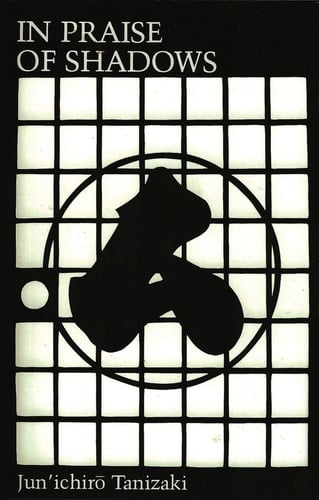 In Praise of Shadows - Junichiro Tanizaki • 1977