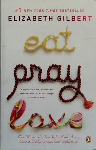 Eat, Pray, Love: One Woman's Search for Everything Across Italy, India and Indonesia - Elizabeth Gilbert • 2007