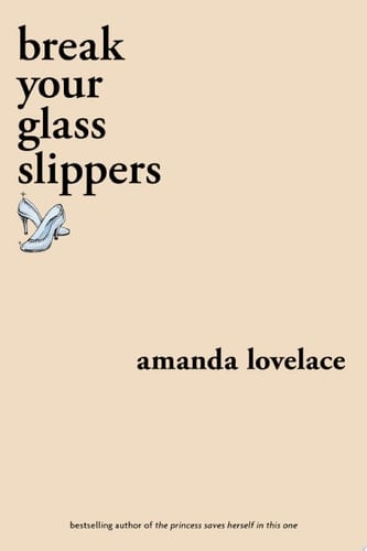break your glass slippers - Amanda Lovelace · 2020
