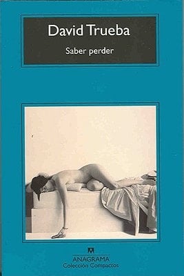 Saber perder (Spanish Edition) - David Trueba • 2009