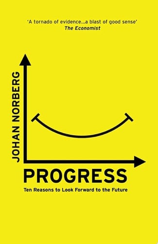 Progress: Ten Reasons to Look Forward to the Future - Johan Norberg • 2017
