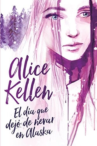 El día que dejó de nevar en Alaska  - Alice Kellen • 2017