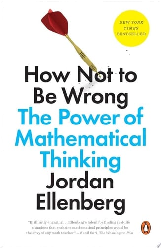How Not to Be Wrong: The Power of Mathematical Thinking - Jordan Ellenberg • 2015