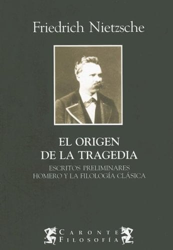 El Origen de la Tragedia: Escritos Preliminares Homero y la Filologia Clasica (Spanish Edition) - Friedrich Wilhelm Nietzsche • 2004