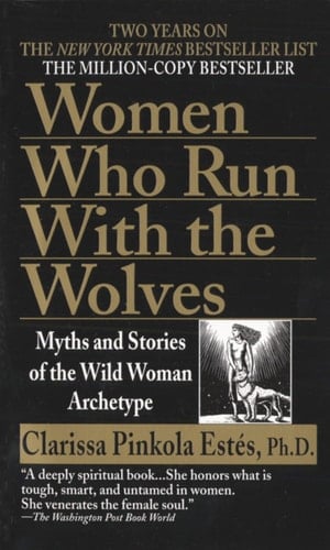 Women Who Run with the Wolves - Clarissa Pinkola Estés • 1996