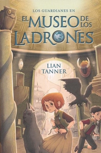 El museo de los ladrones: Los guardianes, libro I (Los Guardianes / the Keepers) (Spanish Edition) - Lian Tanner • 2015