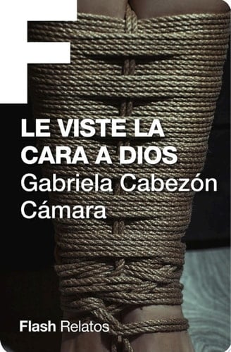 Le viste la cara a Dios - Gabriela Cabezón Cámara • 2019