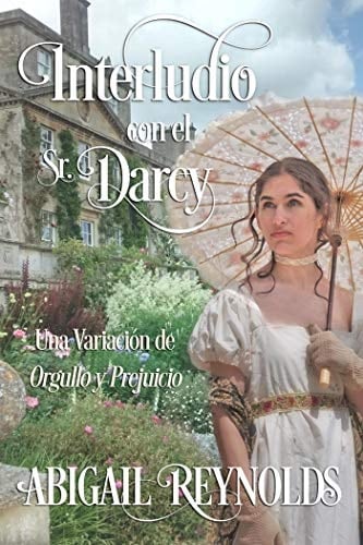 Interludio con el Sr. Darcy: Una Variación de Orgullo y Prejuicio (Spanish Edition) - Abigail Reynolds • 2020