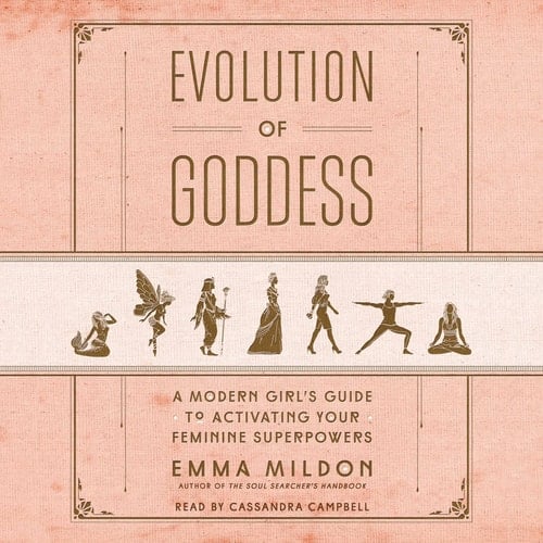 Evolution of Goddess: A Modern Girl's Guide to Activating Your Feminine Superpowers - Emma Mildon • 2018