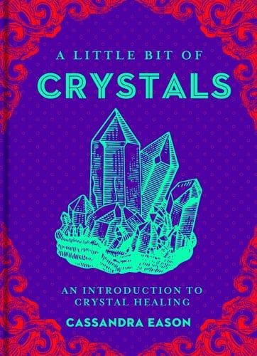 A Little Bit of Crystals: An Introduction to Crystal Healing (Volume 3) (Little Bit Series) - Cassandra Eason • 2015