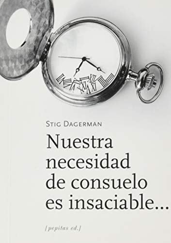 Nuestra necesidad de consuelo es insaciable... - Stig Dagerman