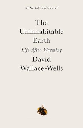 The Uninhabitable Earth: Life After Warming - David Wallace-Wells • 2020