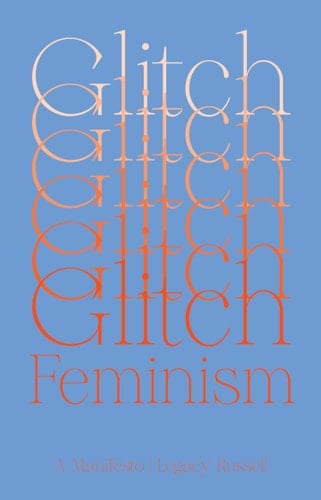 Glitch Feminism: A Manifesto - Legacy Russell • 2020