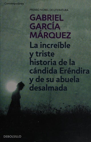 LA INCREIBLE Y TRISTE HISTORIA DE LA CANDIDA ERENDIDA Y DE SU ABUELA DESALMADA - GARCIA MARQUEZ Garcia • 2013