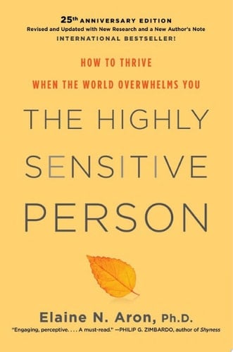 The Highly Sensitive Person: How to Thrive When the World Overwhelms You - Elaine N. Aron Phd • 2013