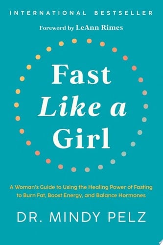 Fast Like a Girl: A Woman's Guide to Using the Healing Power of Fasting to Burn Fat, Boost Energy, and Balance Hormones - Dr. Mindy Pelz • 2022