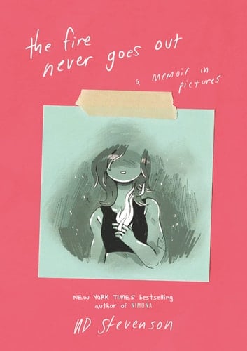 The Fire Never Goes Out: A Memoir in Pictures - ND Stevenson • 2021