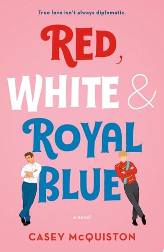 Red, White & Royal Blue: A Novel - Casey McQuiston • 2019
