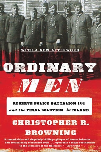 Ordinary Men: Reserve Police Battalion 101 and the Final Solution in Poland - Christopher R. Browning • 2017