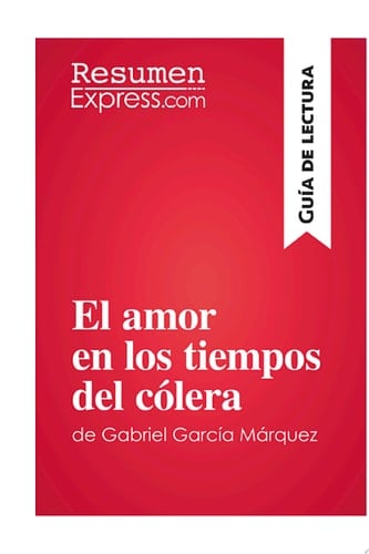 El amor en los tiempos del cólera de Gabriel García Márquez (Guía de lectura): Resumen y análisis completo (Spanish Edition) - ResumenExpress.com • 2016