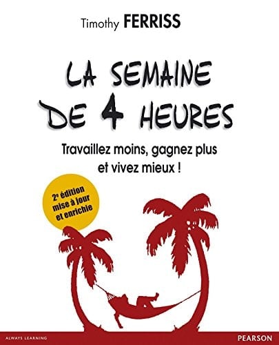 La semaine de 4 heures: Travaillez moins, gagnez plus et vivez mieux ! (EFFICACITE PROF) (French Edition) - Timothy Ferriss • 2010